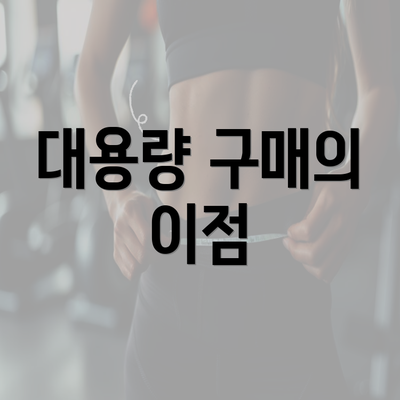 대용량 구매의 이점