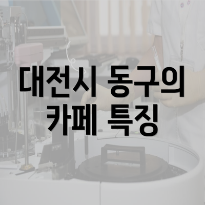 대전시 동구의 카페 특징