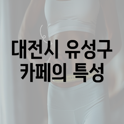 대전시 유성구 카페의 특성