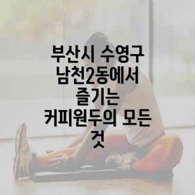 부산시 수영구 남천2동에서 즐기는 커피원두의 모든 것