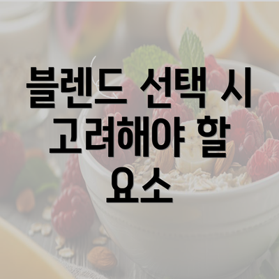 블렌드 선택 시 고려해야 할 요소