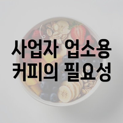 사업자 업소용 커피의 필요성