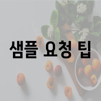 샘플 요청 팁