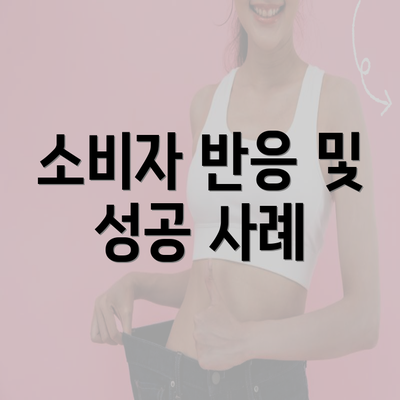 소비자 반응 및 성공 사례