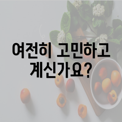 여전히 고민하고 계신가요?