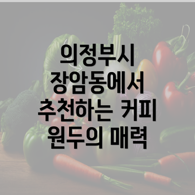 의정부시 장암동에서 추천하는 커피 원두의 매력