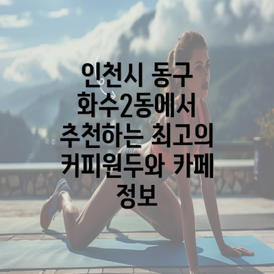 인천시 동구 화수2동에서 추천하는 최고의 커피원두와 카페 정보