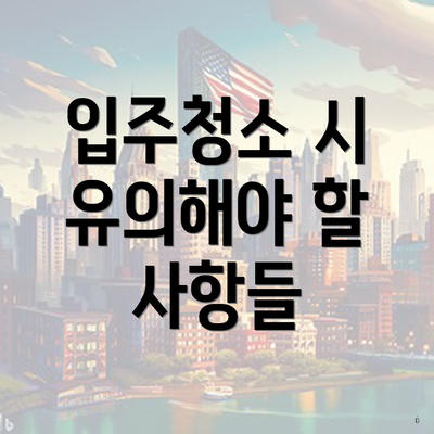 입주청소 시 유의해야 할 사항들