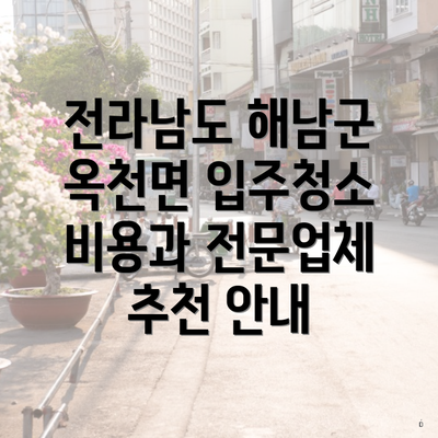 전라남도 해남군 옥천면 입주청소 비용과 전문업체 추천 안내