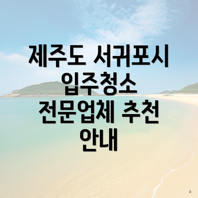 제주도 서귀포시 입주청소 전문업체 추천 안내