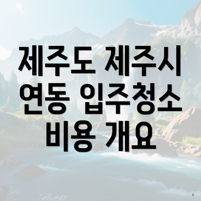 제주도 제주시 연동 입주청소 비용 개요