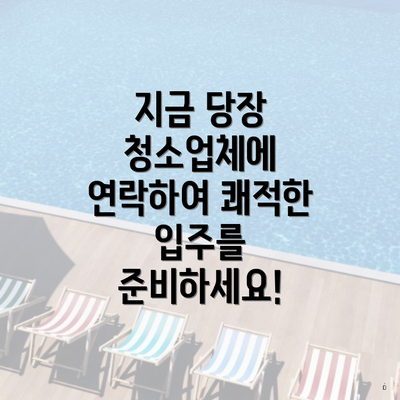 지금 당장 청소업체에 연락하여 쾌적한 입주를 준비하세요!