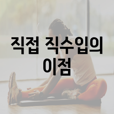 직접 직수입의 이점