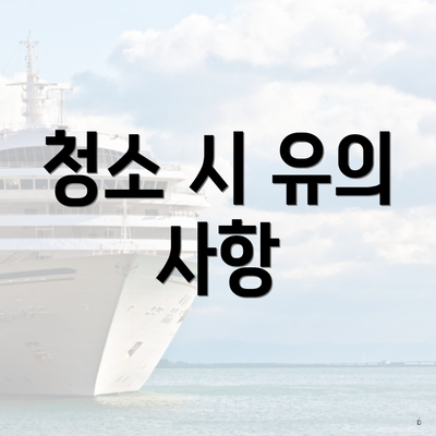 청소 시 유의 사항