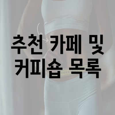 추천 카페 및 커피숍 목록