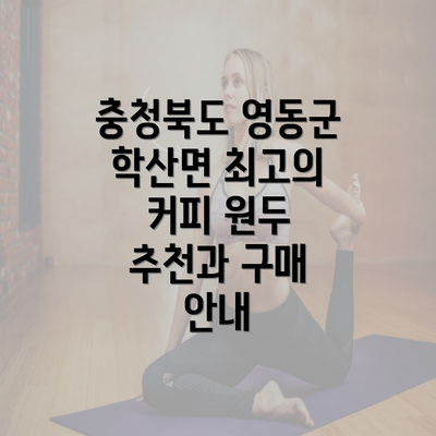 충청북도 영동군 학산면 최고의 커피 원두 추천과 구매 안내