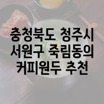 충청북도 청주시 서원구 죽림동의 커피원두 추천