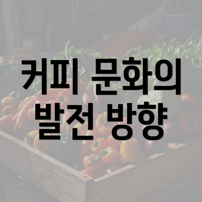 커피 문화의 발전 방향