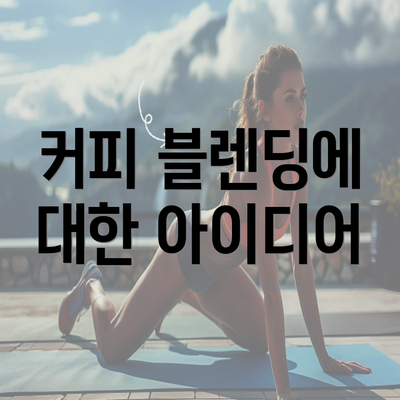 커피 블렌딩에 대한 아이디어