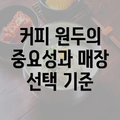 커피 원두의 중요성과 매장 선택 기준