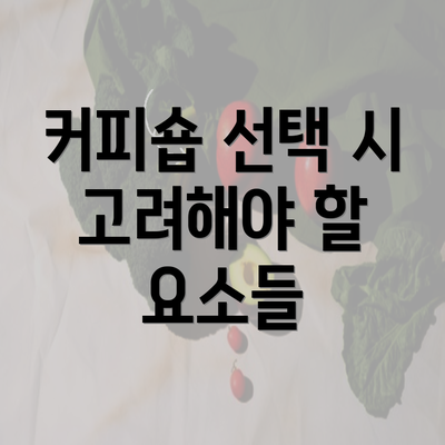 커피숍 선택 시 고려해야 할 요소들