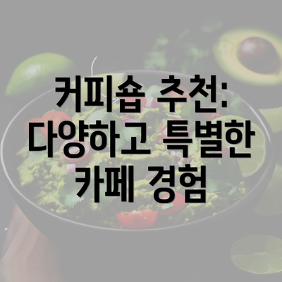 커피숍 추천: 다양하고 특별한 카페 경험