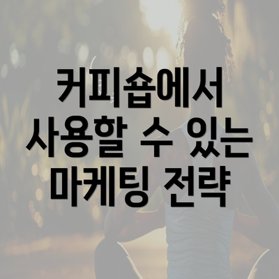 커피숍에서 사용할 수 있는 마케팅 전략