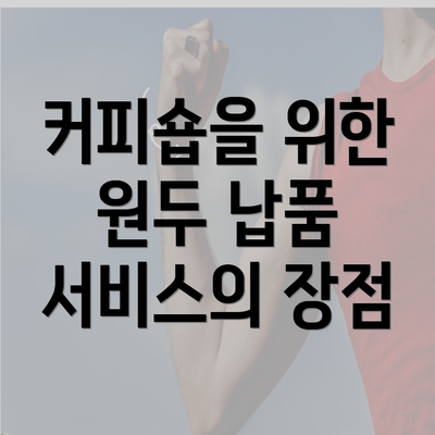 커피숍을 위한 원두 납품 서비스의 장점