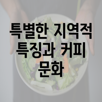 특별한 지역적 특징과 커피 문화