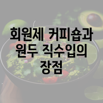 회원제 커피숍과 원두 직수입의 장점