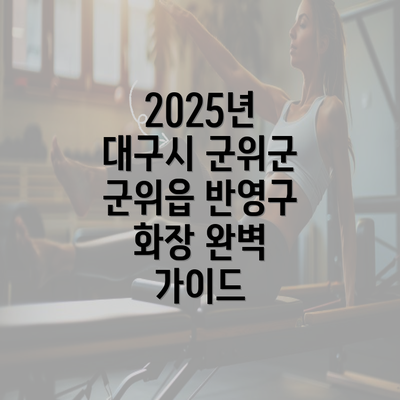 2025년 대구시 군위군 군위읍 반영구 화장 완벽 가이드