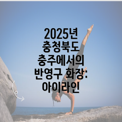 2025년 충청북도 충주에서의 반영구 화장: 아이라인