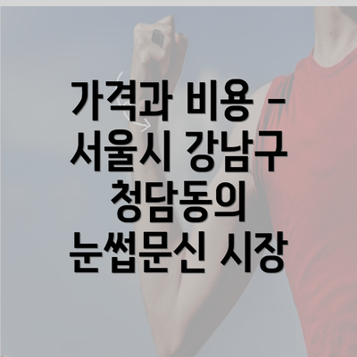 가격과 비용 - 서울시 강남구 청담동의 눈썹문신 시장