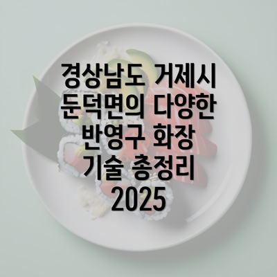 경상남도 거제시 둔덕면의 다양한 반영구 화장 기술 총정리 2025