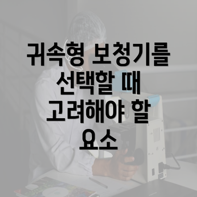 귀속형 보청기를 선택할 때 고려해야 할 요소