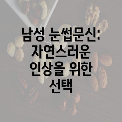 남성 눈썹문신: 자연스러운 인상을 위한 선택