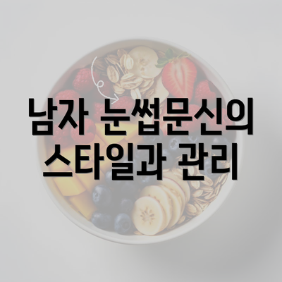 남자 눈썹문신의 스타일과 관리