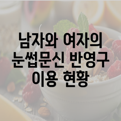 남자와 여자의 눈썹문신 반영구 이용 현황