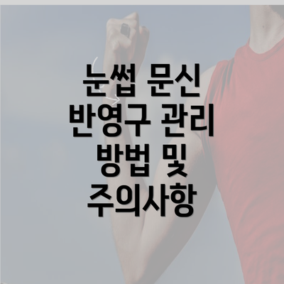 눈썹 문신 반영구 관리 방법 및 주의사항