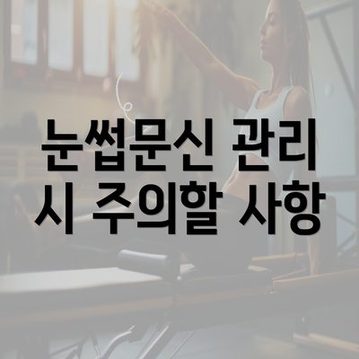 눈썹문신 관리 시 주의할 사항