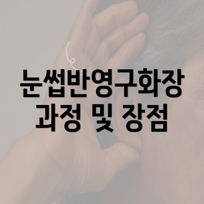 눈썹반영구화장 과정 및 장점