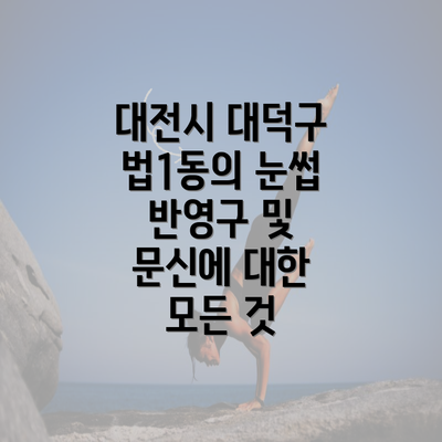 대전시 대덕구 법1동의 눈썹 반영구 및 문신에 대한 모든 것