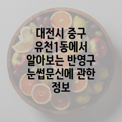 대전시 중구 유천1동에서 알아보는 반영구 눈썹문신에 관한 정보