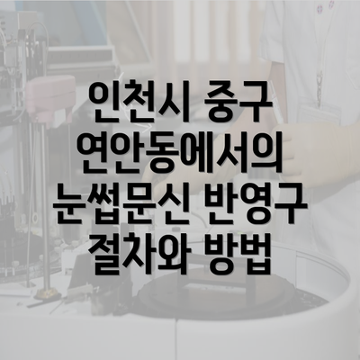 인천시 중구 연안동에서의 눈썹문신 반영구 절차와 방법