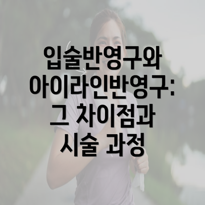 입술반영구와 아이라인반영구: 그 차이점과 시술 과정