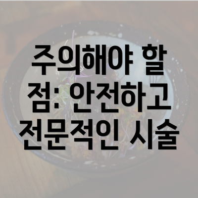 주의해야 할 점: 안전하고 전문적인 시술