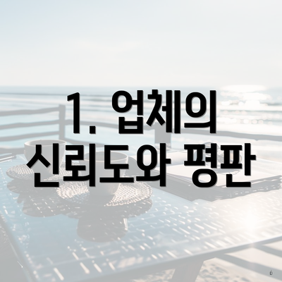 1. 업체의 신뢰도와 평판