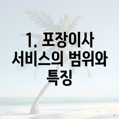 1. 포장이사 서비스의 범위와 특징