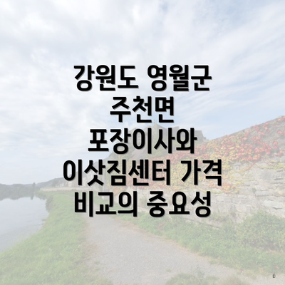 강원도 영월군 주천면 포장이사와 이삿짐센터 가격 비교의 중요성