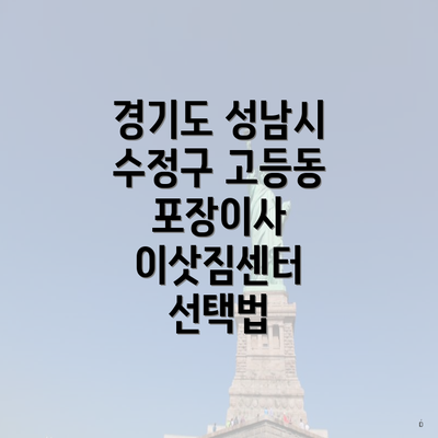 경기도 성남시 수정구 고등동 포장이사 이삿짐센터 선택법